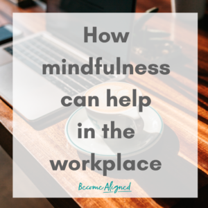 how does mindfulness help in the workplace